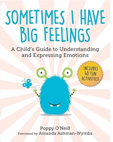 Sometimes I Have Big Feelings by Poppy O'Neill and Amanda Ashman-Wymbs is a children's picture book illustrating the cognitive and social aspects of Big Feelings